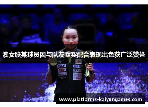 澳女联某球员因与队友默契配合表现出色获广泛赞誉