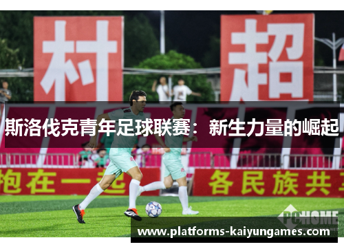 斯洛伐克青年足球联赛：新生力量的崛起