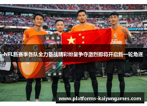 NFL新赛季各队全力备战精彩纷呈争夺激烈即将开启新一轮角逐