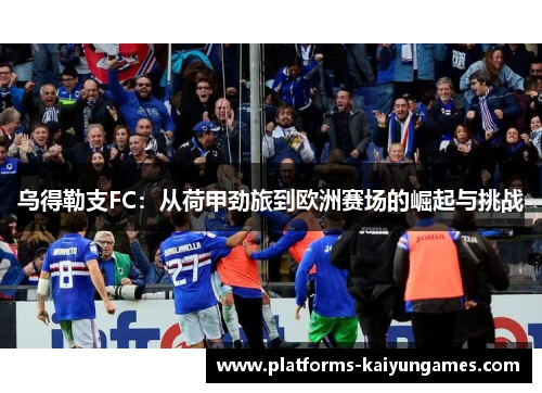 乌得勒支FC：从荷甲劲旅到欧洲赛场的崛起与挑战