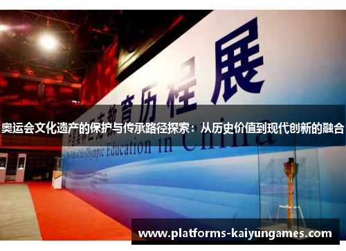 奥运会文化遗产的保护与传承路径探索：从历史价值到现代创新的融合