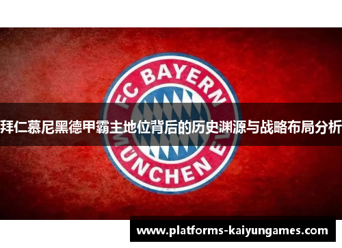 拜仁慕尼黑德甲霸主地位背后的历史渊源与战略布局分析