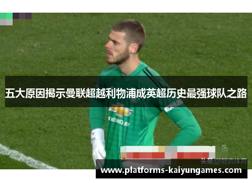 五大原因揭示曼联超越利物浦成英超历史最强球队之路