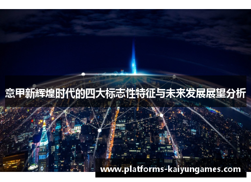 意甲新辉煌时代的四大标志性特征与未来发展展望分析