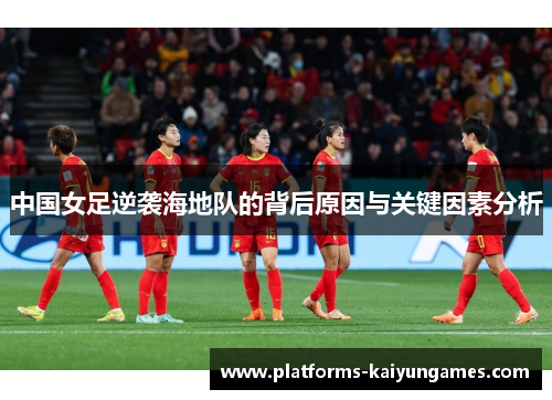 中国女足逆袭海地队的背后原因与关键因素分析