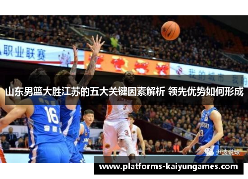 山东男篮大胜江苏的五大关键因素解析 领先优势如何形成