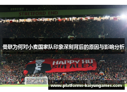 曼联为何对小麦国家队印象深刻背后的原因与影响分析