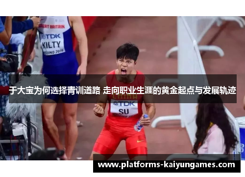 于大宝为何选择青训道路 走向职业生涯的黄金起点与发展轨迹