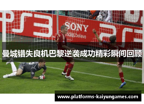 曼城错失良机巴黎逆袭成功精彩瞬间回顾