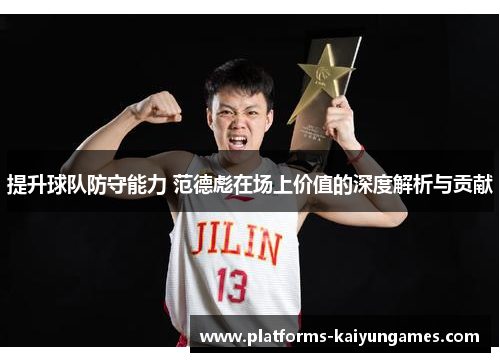 提升球队防守能力 范德彪在场上价值的深度解析与贡献