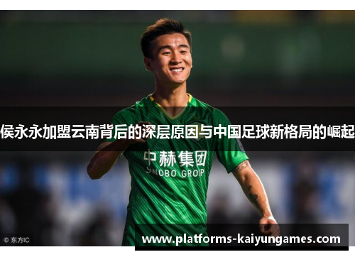 侯永永加盟云南背后的深层原因与中国足球新格局的崛起