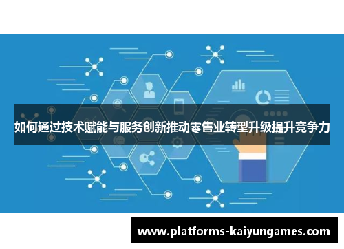 如何通过技术赋能与服务创新推动零售业转型升级提升竞争力