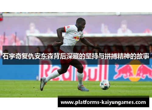 石宇奇复仇安东森背后深藏的坚持与拼搏精神的故事
