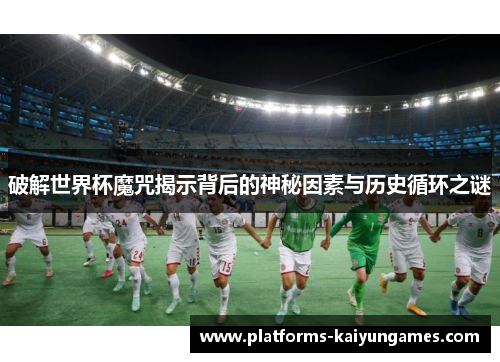 破解世界杯魔咒揭示背后的神秘因素与历史循环之谜