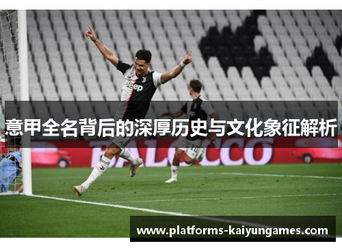 意甲全名背后的深厚历史与文化象征解析