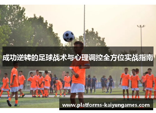 成功逆转的足球战术与心理调控全方位实战指南