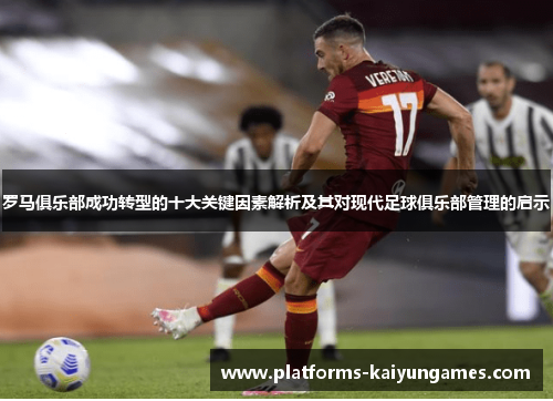 罗马俱乐部成功转型的十大关键因素解析及其对现代足球俱乐部管理的启示