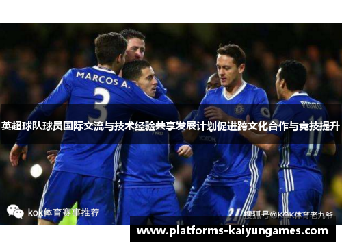 英超球队球员国际交流与技术经验共享发展计划促进跨文化合作与竞技提升