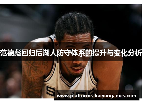 范德彪回归后湖人防守体系的提升与变化分析