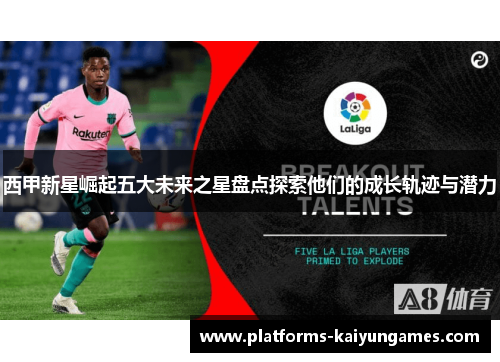 西甲新星崛起五大未来之星盘点探索他们的成长轨迹与潜力