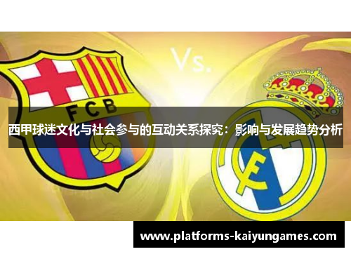 西甲球迷文化与社会参与的互动关系探究：影响与发展趋势分析