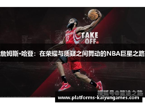 詹姆斯·哈登：在荣耀与质疑之间舞动的NBA巨星之路