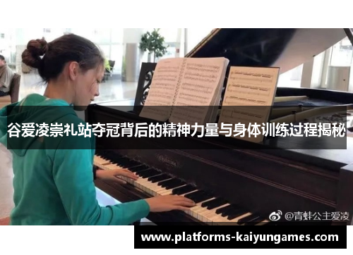 谷爱凌崇礼站夺冠背后的精神力量与身体训练过程揭秘