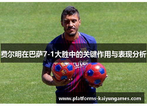 费尔明在巴萨7-1大胜中的关键作用与表现分析 费尔明在巴萨7-1大胜中的关键作用与表现分析