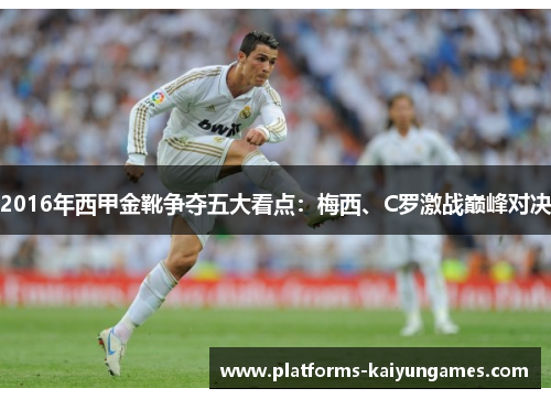 2016年西甲金靴争夺五大看点：梅西、C罗激战巅峰对决