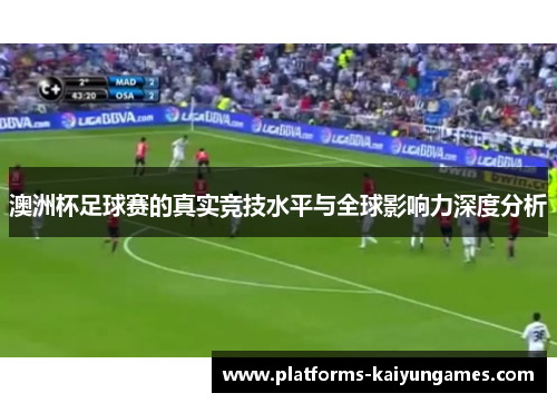 澳洲杯足球赛的真实竞技水平与全球影响力深度分析 澳洲杯足球赛的真实竞技水平与全球影响力深度分析