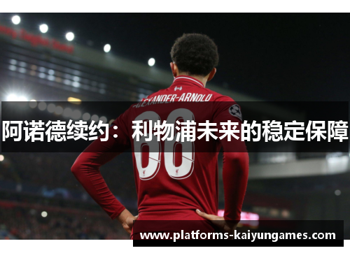 阿诺德续约：利物浦未来的稳定保障