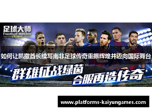 如何让凯撒酋长续写南非足球传奇重振辉煌并迈向国际舞台